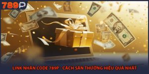 Link Nhận Code 789P - Cách Săn Thưởng Hiệu Quả Nhất