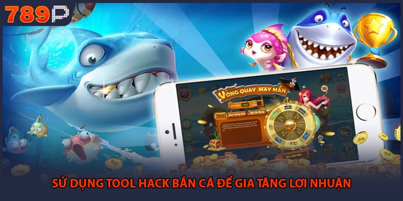 Sử dụng tool hack bắn cá để gia tăng lợi nhuận